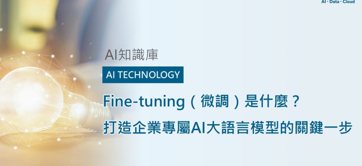 <span style=" display: block; font-size: 0.8em; font-weight: 100; color: #A5A3A3;">精華文章</span>Fine-tuning微調是什麼？打造企業專屬AI大語言模型的關鍵一步